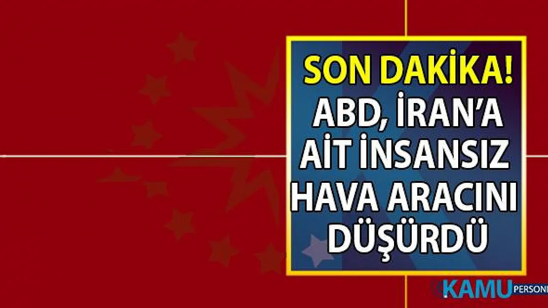 Son Dakika... ABD, Hürmüz Boğazı'nda İran'a ait bir insansız hava aracını düşürdü!