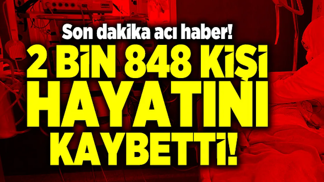 Son dakika acı haber! 2 bin 848 kişi hayatını kaybetti!