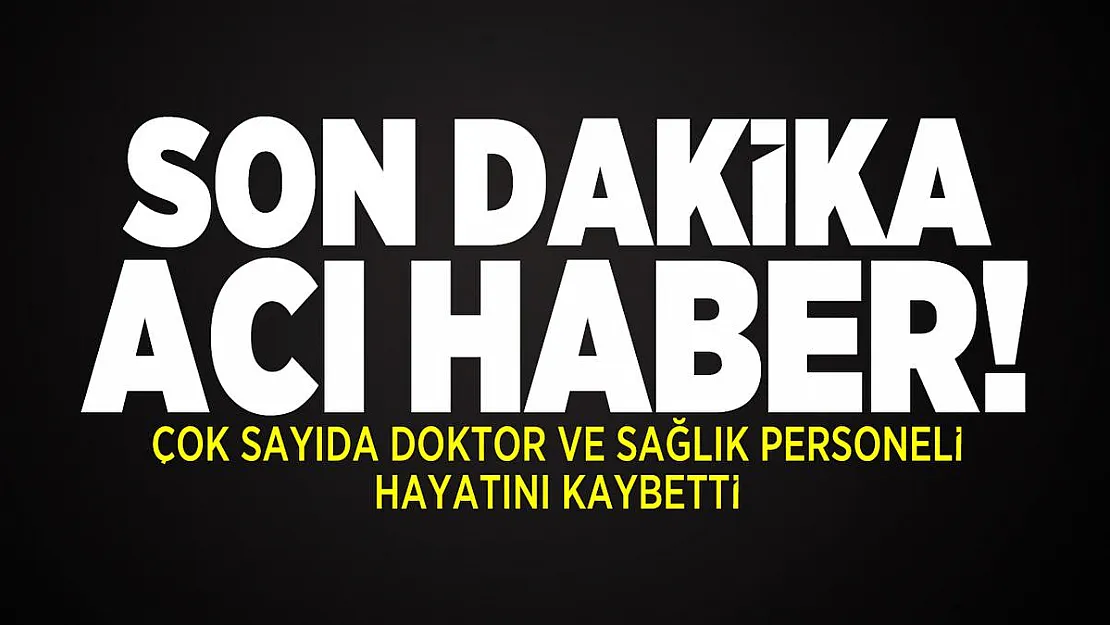 Son dakika acı haber! Çok sayıda doktor ve sağlık personeli hayatını kaybetti