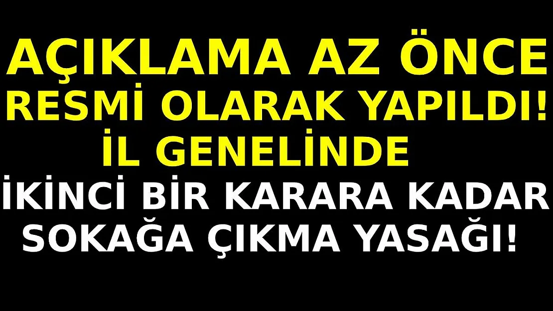 Son dakika açıklandı! Bu ilimizde ikinci bir karara kadar sokağa çıkma yasağı ilan edildi!