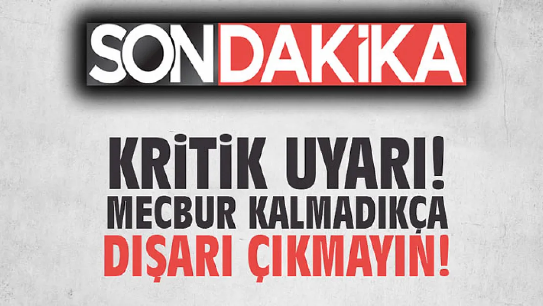 Son dakika acil kritik uyarı yapıldı: Mecbur kalmadıkça sakın evinizden dışarıya adım atmayın! Etkisi bir süre devam edecek