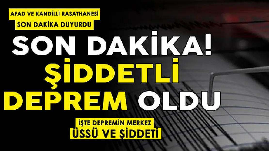 Son dakika AFAD ve Kandilli duyurdu! Şiddetli deprem oldu: İşte depremin merkez üssü ve şiddeti