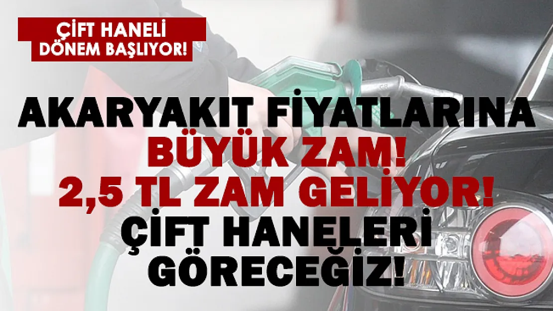 Son dakika akaryakıta 2,5 TL zam gelecek! Çift haneli dönem başlıyor!