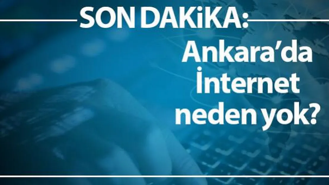 Son dakika: Ankara internet kesintisi! İnternet neden yok?