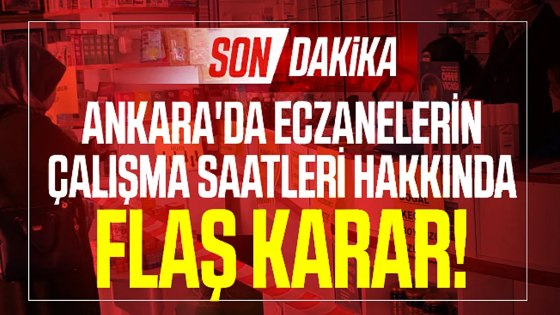 Son dakika Ankara'da eczanelerin çalışma saatleri hakkında flaş karar!