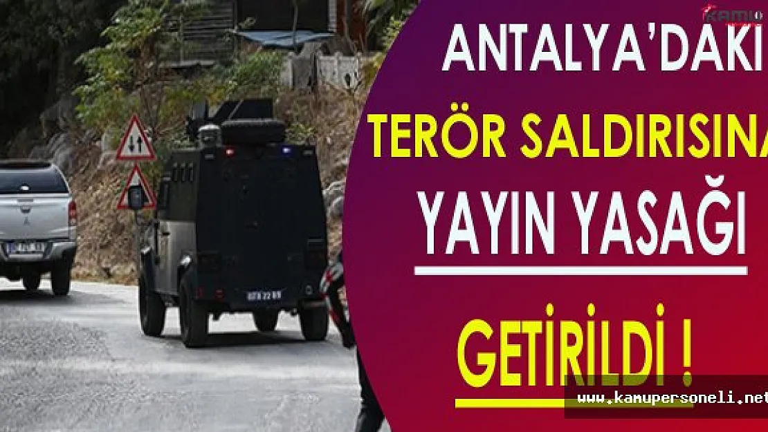 Son Dakika: Antalya'daki Terör Saldırısına Yayın Yasağı Getirildi