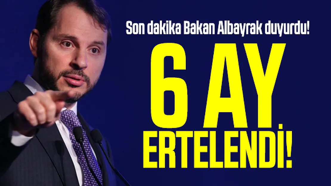 Son dakika Bakan Albayrak duyurdu! 6 ay ertelendi!