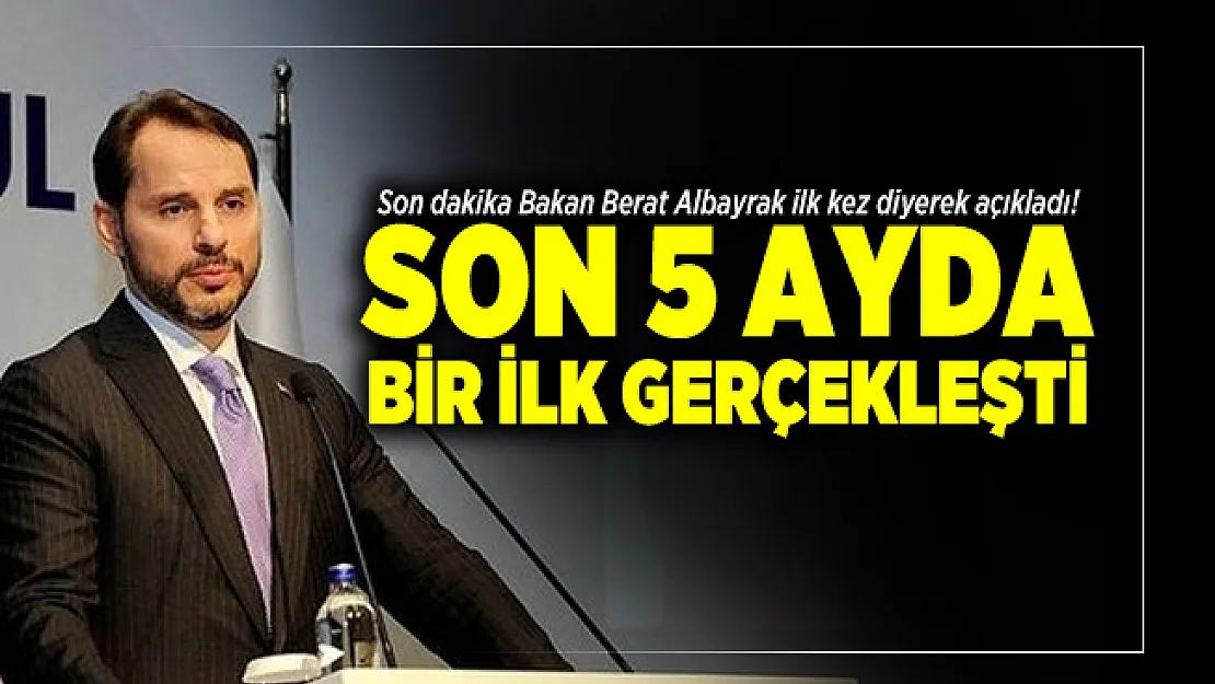Son dakika Bakan Berat Albayrak ilk kez diyerek açıkladı! Son 5 ayda bir ilk gerçekleşti