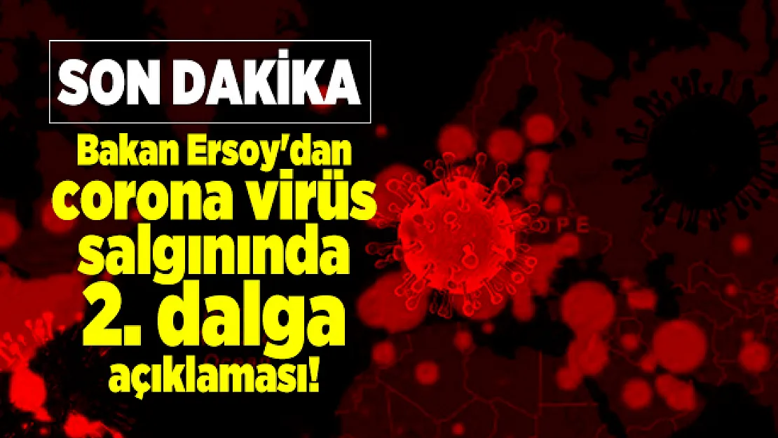 Son dakika Bakan Ersoy'dan corona virüs salgınında 2. dalga açıklaması!