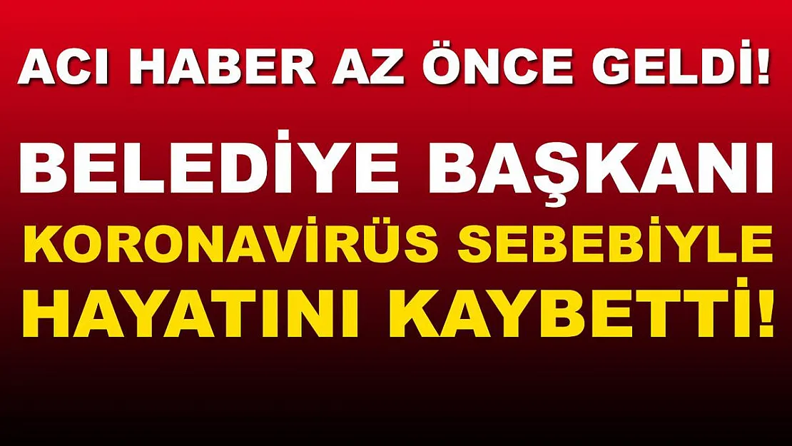 Son dakika Belediye Başkanı koronavirüs sebebiyle hayatını kaybetti!