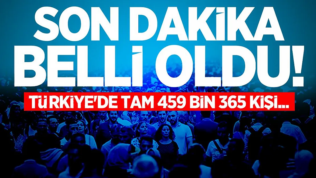 Son dakika belli oldu! Türkiye'de tam 459 bin 365 kişi...