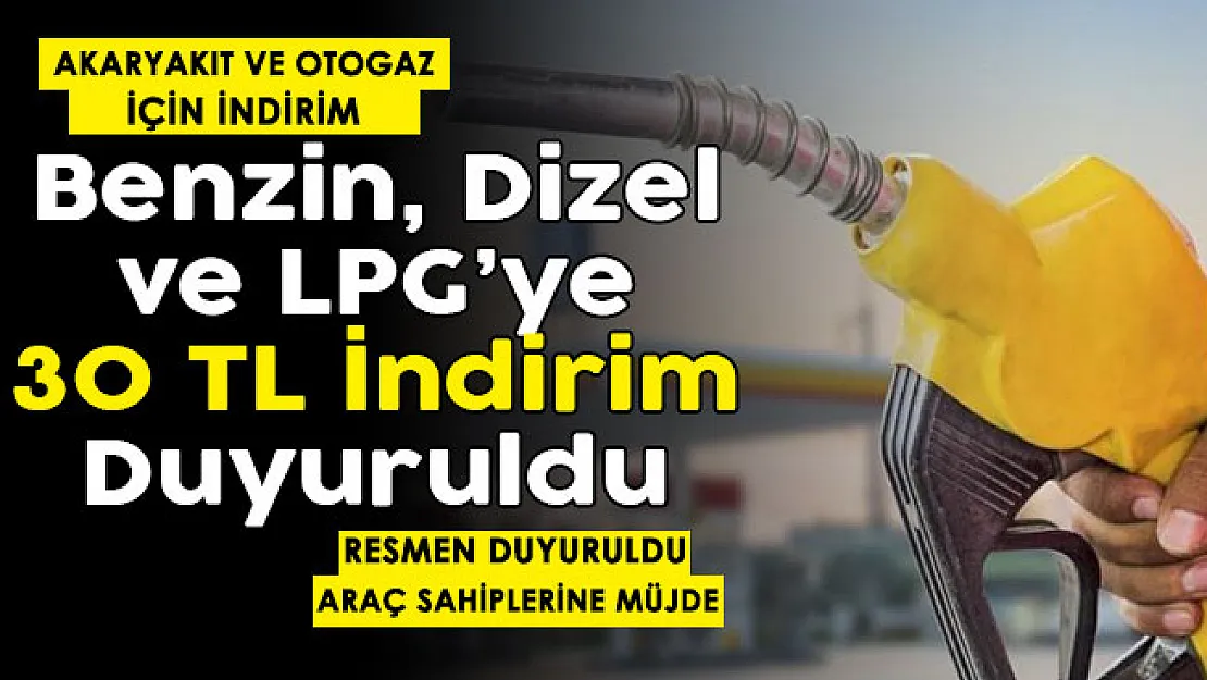 Son dakika benzin, dizel ve LPG'ye 30 TL indirim yapıldı! Akaryakıt ve otogaz için 30 TL indirim duyuruldu