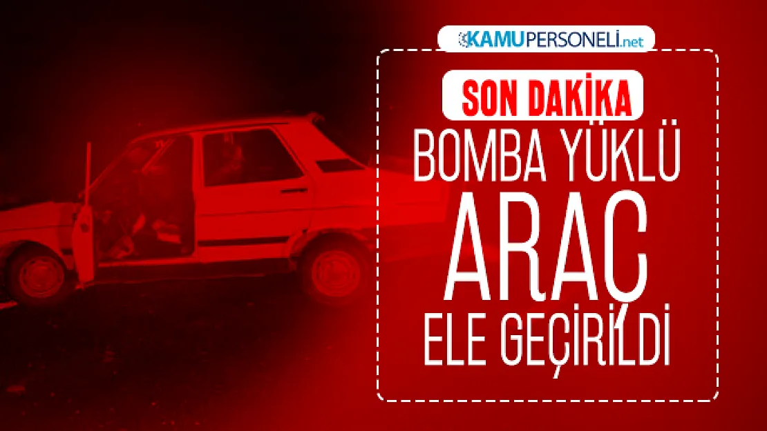 Son dakika bomba yüklü araç ele geçirildi!
