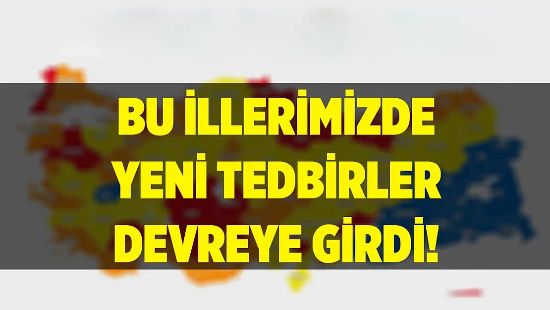 Son dakika bu illerde yeni tedbirler alındı!