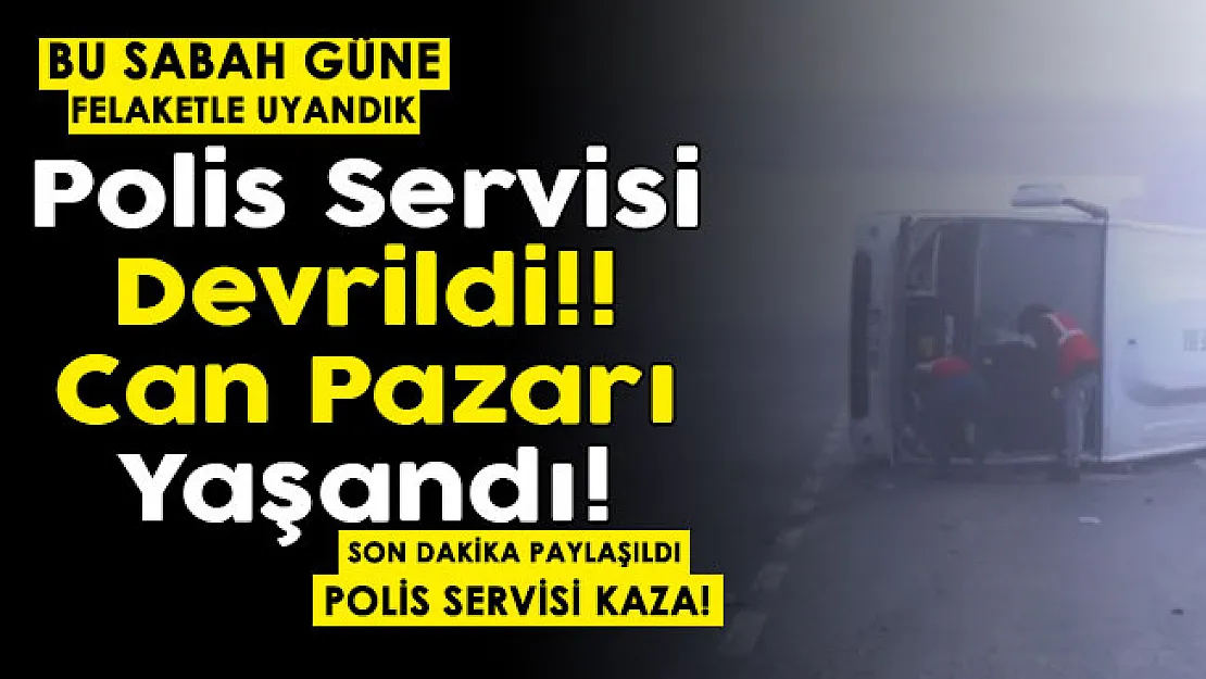 Son dakika! Bugün güne felaketle uyandık! Polis servisi devrildi: Can pazarı yaşandı