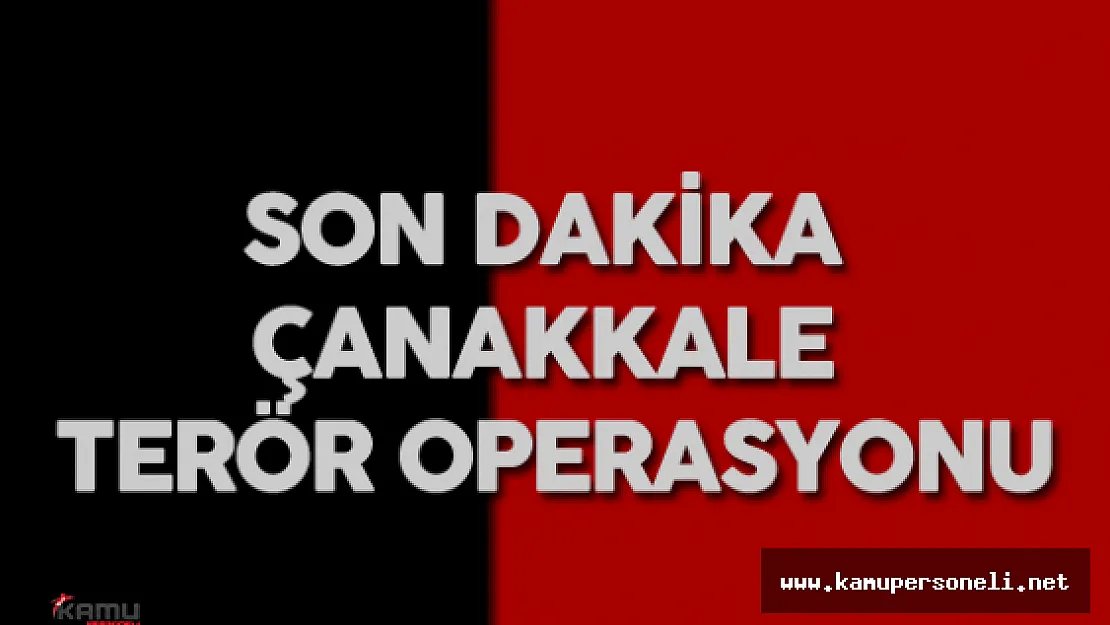 Son Dakika: Çanakkale Terör Operasyonu