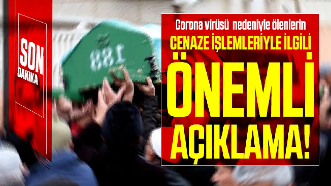 Son dakika Corona virüsü nedeniyle ölenlerin cenaze işlemleriyle ilgili açıklama geldi!