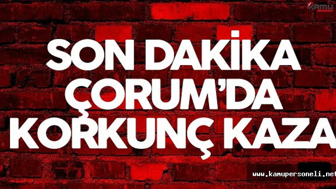 Son Dakika: Çorum'da Korkunç Kaza !