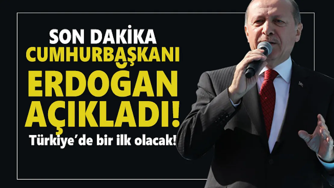 Son dakika Cumhurbaşkanı Erdoğan açıkladı! Türkiye'de bir ilk olacak!