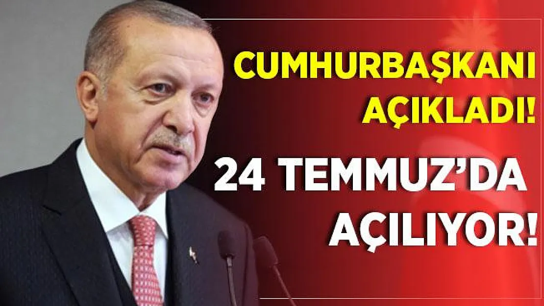 Son dakika Cumhurbaşkanı Erdoğan açıkladı! 24 Temmuz Cuma günü açılıyor!