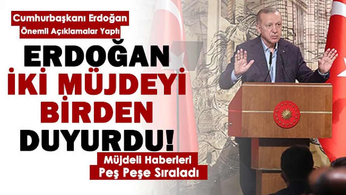 Son dakika! Cumhurbaşkanı Erdoğan iki müjdeyi birden verdi!