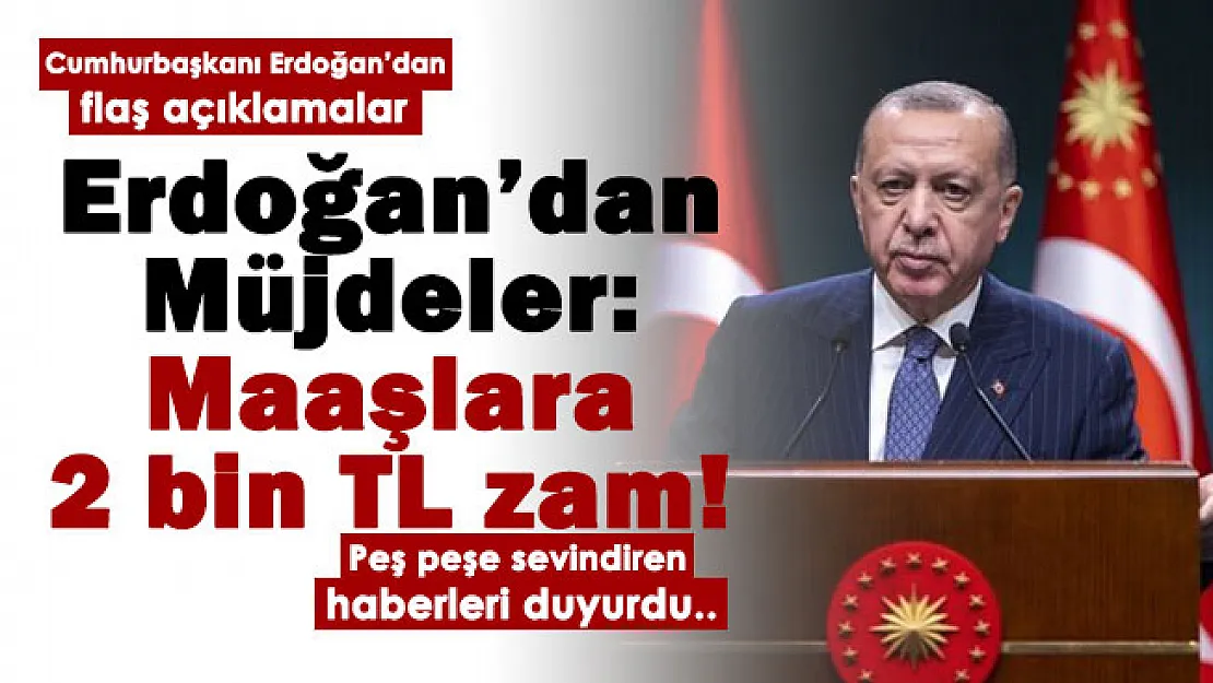 Son dakika! Cumhurbaşkanı Erdoğan müjdeleri tek tek sıraladı: Maaşlara 2 bin lira zam yapılacak