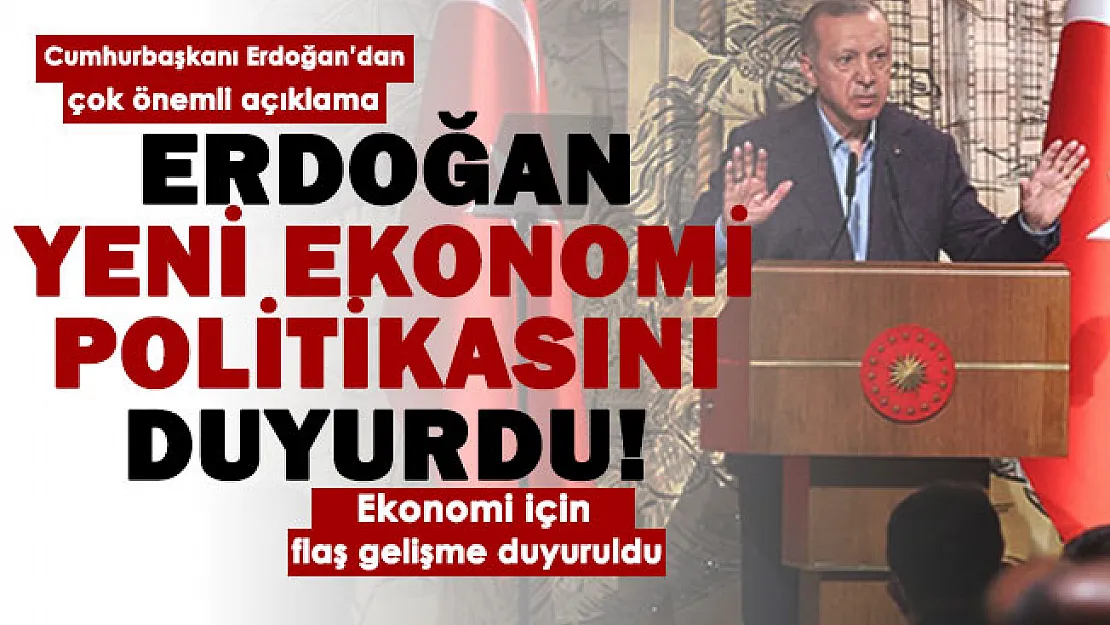Son dakika: Cumhurbaşkanı Erdoğan yeni ekonomi politikasını açıkladı