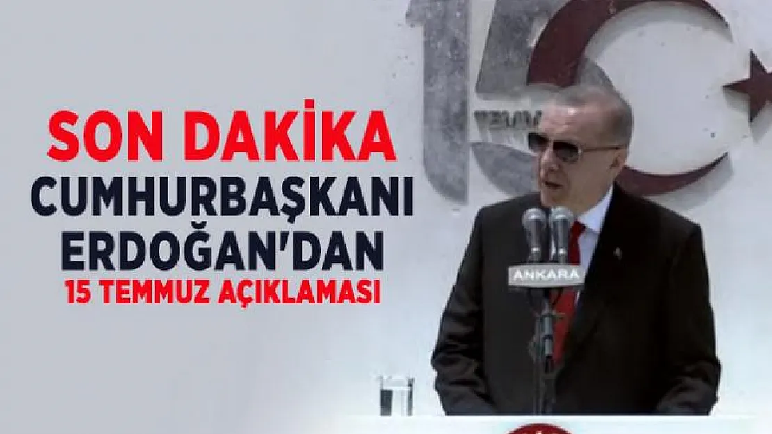 Son dakika Cumhurbaşkanı Erdoğan'dan 15 Temmuz açıklaması