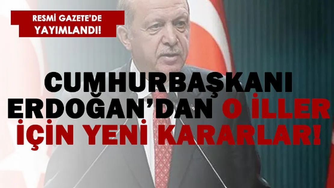Son dakika Cumhurbaşkanı Erdoğan'dan o illerimiz için yeni karar!