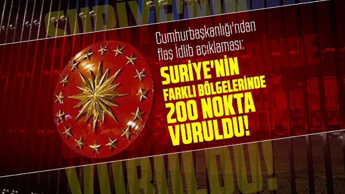 Son dakika Cumhurbaşkanlığı'ndan flaş İdlib açıklaması: Suriye'nin farklı bölgelerinde 200 nokta vuruldu!