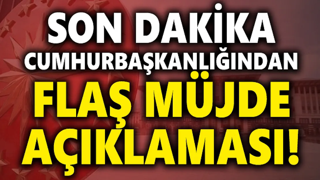 Son dakika Cumhurbaşkanlığından flaş müjde açıklaması!