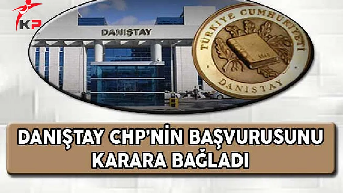 Son Dakika: Danıştay CHP'nin Başvurusunu Karara Bağladı