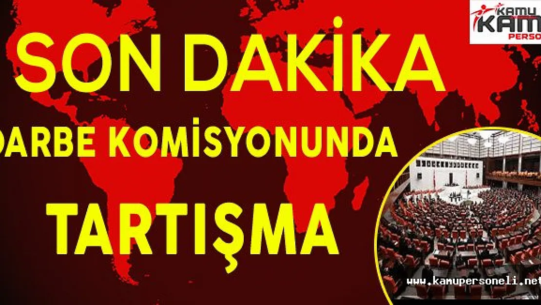 Son Dakika: Darbe Komisyonunda Kavga !