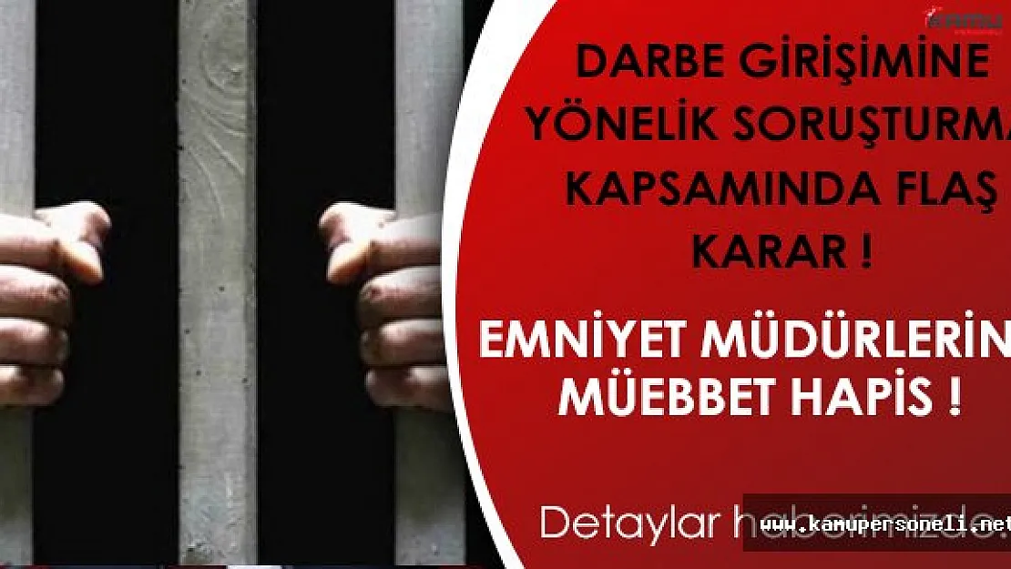 Son Dakika: Darbeci Emniyet Müdürleri Hakkında Karar, Müebbet Hapis!
