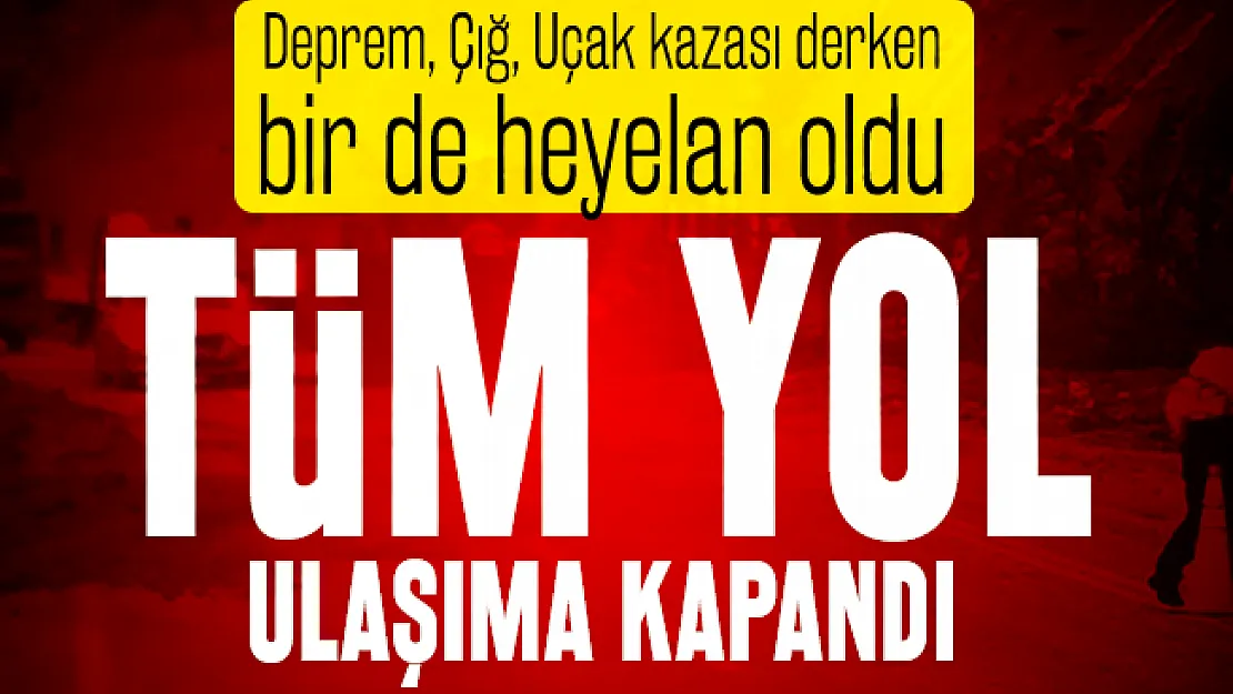 Son dakika Deprem, Çığ, Uçak kazası derken bir de heyelan oldu: Tüm yol ulaşıma kapandı