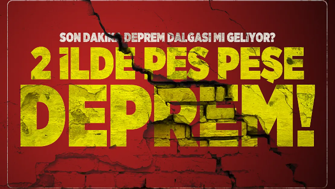 Son dakika deprem dalgası mı geliyor? 2 ilde peş peşe deprem!