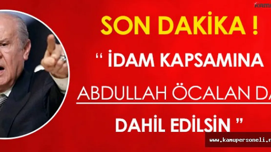 Son Dakika! Devlet Bahçeli: "İdam Kapsamına Abdullah Öcalan' da Dahil Edilsin"