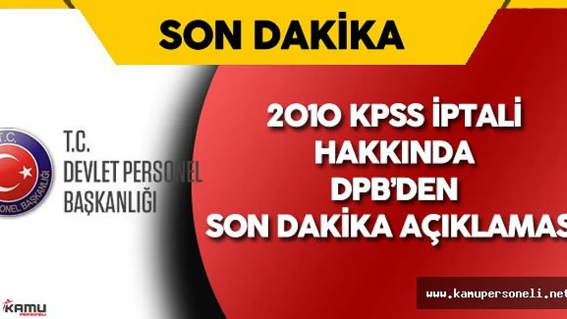 Son Dakika: Devlet Personel Başkanlığı 2010 KPSS İptali Hakkında Açıklama Yaptı