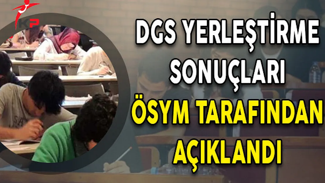 Son Dakika ! DGS Yerleştirme Sonuçları ÖSYM Tarafından Açıklandı !