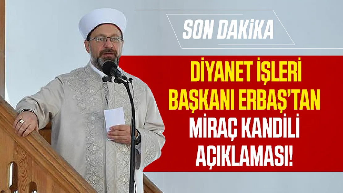 Son dakika Diyanet İşleri Başkanı Erbaş'tan, Miraç Kandili açıklaması!