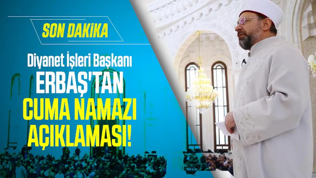 Son dakika Diyanet İşleri Başkanı Erbaş'tan cuma namazı açıklaması!