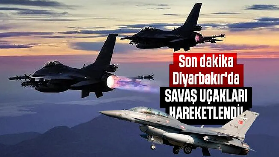 Son dakika Diyarbakır'da savaş uçakları hareketlendi!