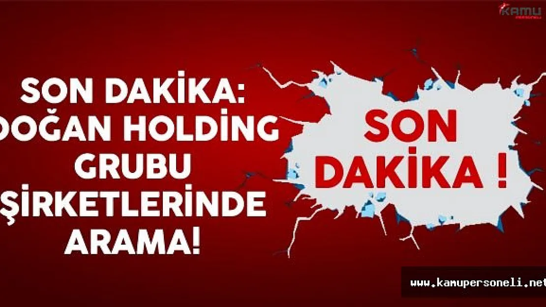 Son Dakika: Doğan Holdingin Merkez Binasında Arama