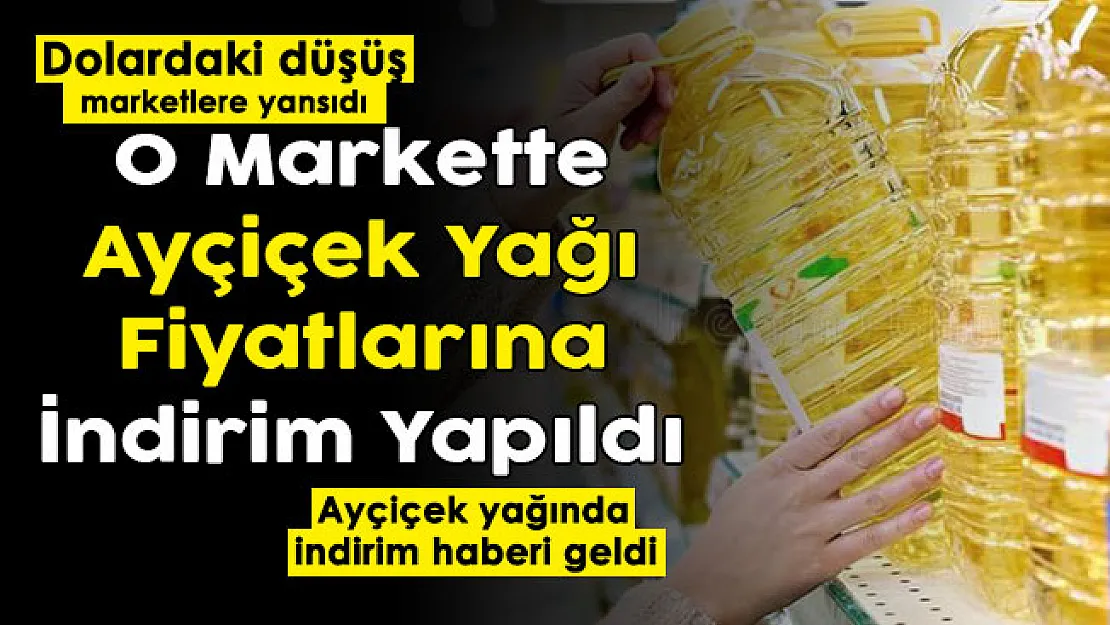 Son dakika! Döviz kurundaki düşüş marketlere yansıdı! O markette ayçiçek yağı fiyatlarında indirim yapıldı
