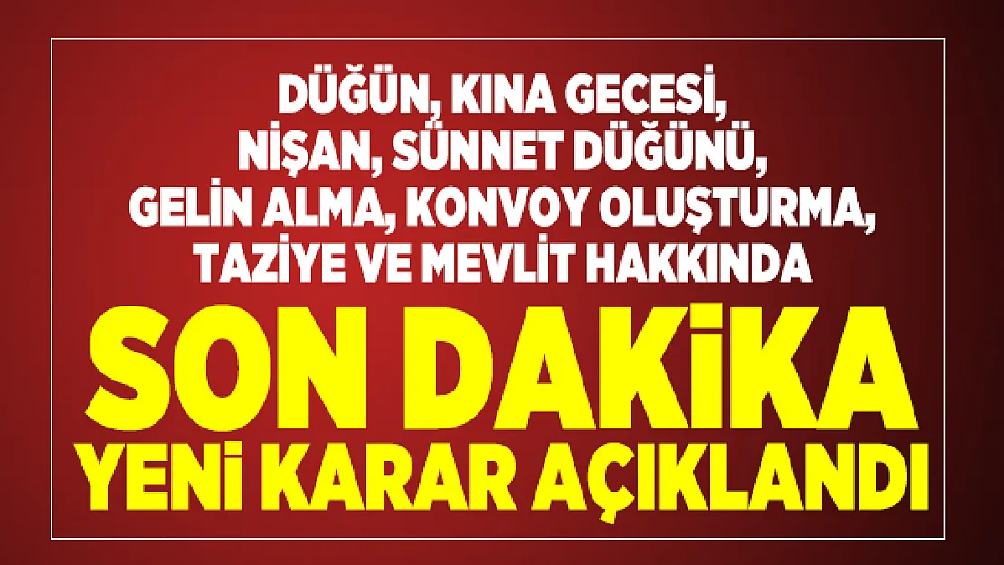 Son dakika düğün, kına gecesi, nişan, sünnet düğünü, gelin alma, konvoy oluşturma, taziye ve mevlit hakkında yeni karar açıklandı