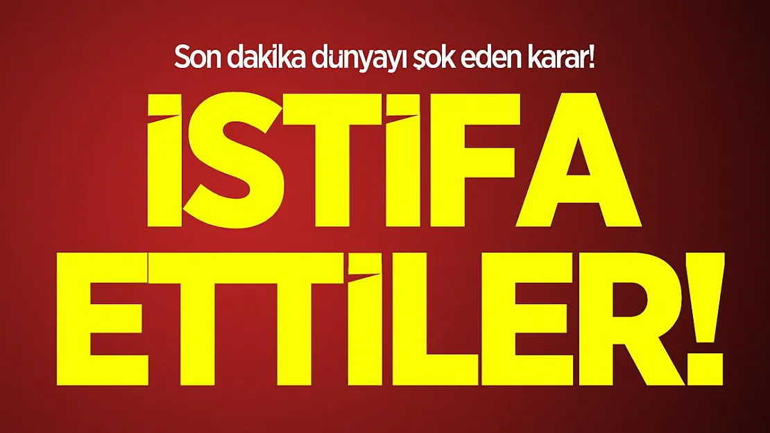 Son dakika dünyayı şok eden karar! İstifa ettiler!