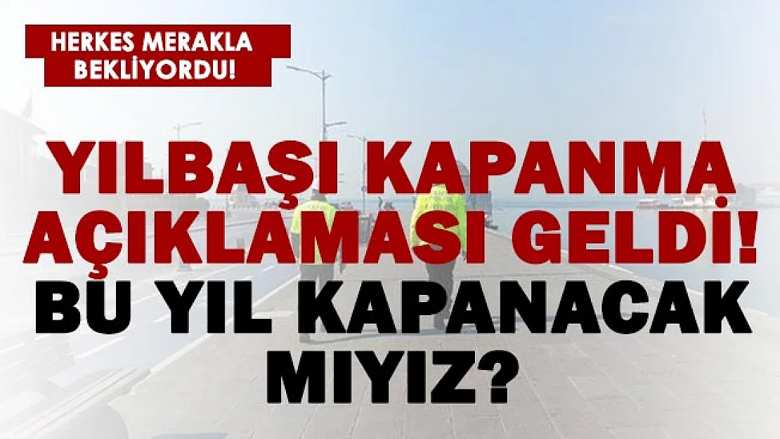 Son dakika duyuruldu! Yılbaşı için kapanma açıklaması geldi! Bu yıl kapanacak mıyız?