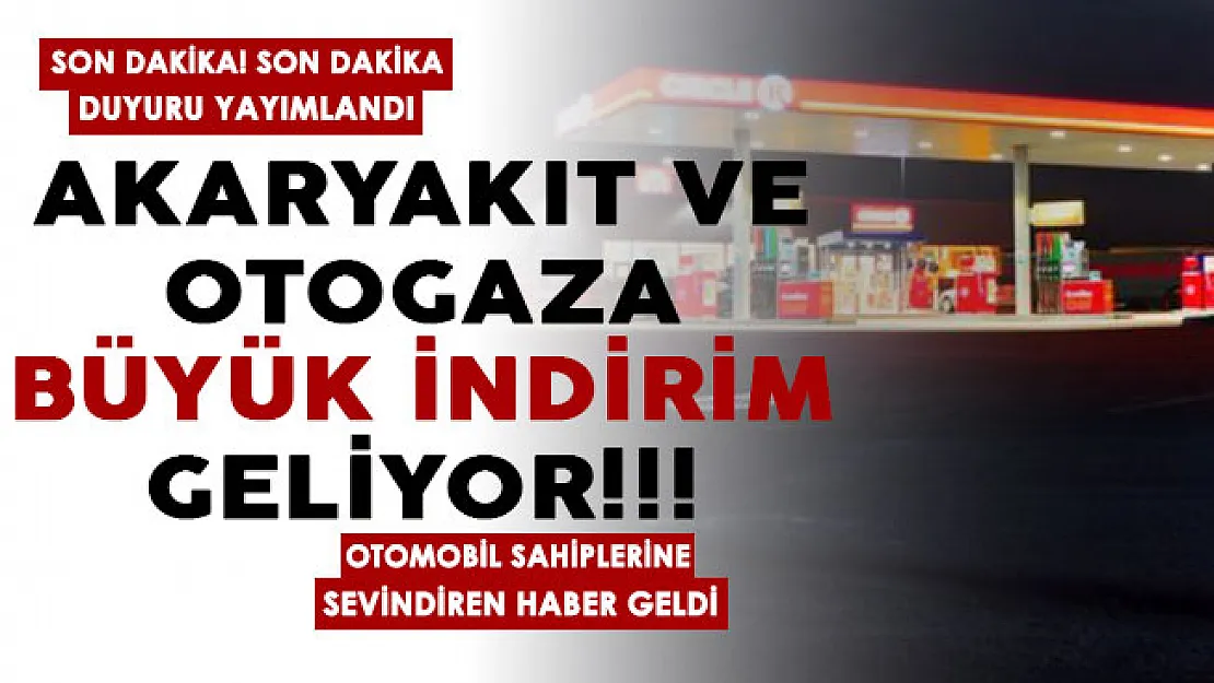 Son dakika duyurusu geldi! Akaryakıt ve otogaza büyük indirim geliyor