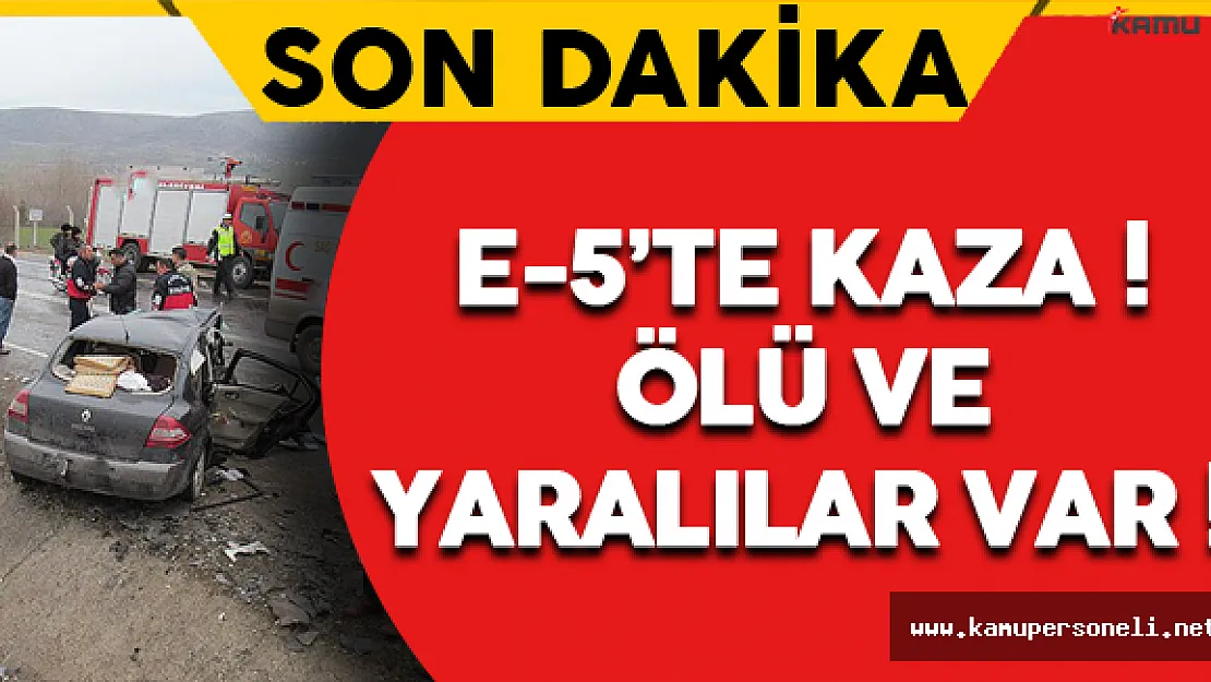 Son Dakika: E-5'te Kaza: Ölü ve Yaralılar Var !