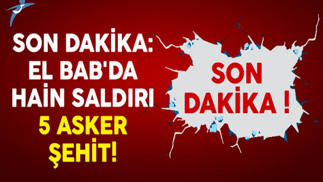 Son Dakika: El Bab'da Hain Saldırı 5 Asker Şehit!